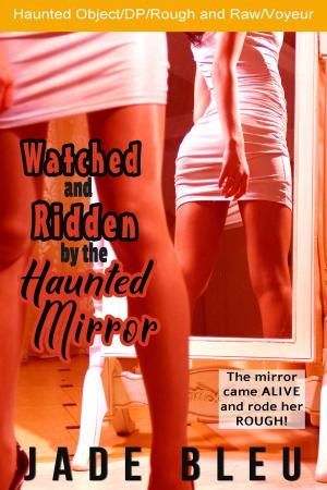 Cover of the book Watched and Ridden by the Haunted Mirror by Jade Bleu