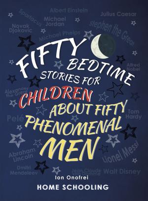 Cover of the book Fifty Bedtime Stories For Children About Fifty Phenomenal Men by Dan E Blaze