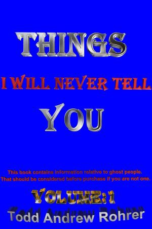 Cover of the book Things I Will Never Tell You Vol:1 by Todd Andrew Rohrer