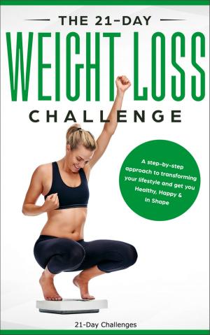 Book cover of Weight loss: The 21-Day Weight Loss Challenge: a Deep and No BS Step-by-Step Approach to Transforming Your Lifestyle and Get You Healthy, Happy & In Shape