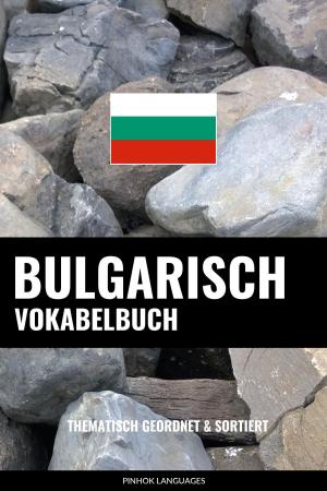 Cover of the book Bulgarisch Vokabelbuch: Thematisch Gruppiert & Sortiert by Pinhok Languages