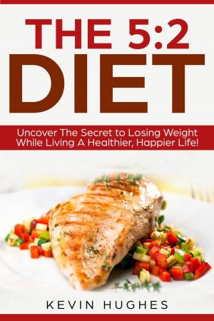 bigCover of the book The 5:2 Diet: Uncover The Secret to Losing Weight While Living A Healthier, Happier Life! by 