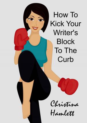 Cover of the book How to Kick Your Writer's Block To The Curb by Jill b.