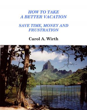 Cover of How to Take A Better Vacation - Save Time, Money and Frustration