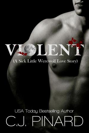 Cover of the book Violent (A Sick Little Werewolf Love Story) by C.J. Pinard, Kristen Middleton, LR Potter