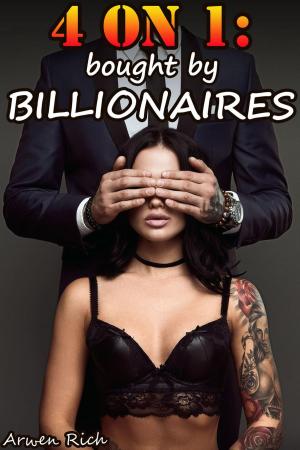 Cover of the book 4 on 1: Bought by Billionaires by Arwen Rich