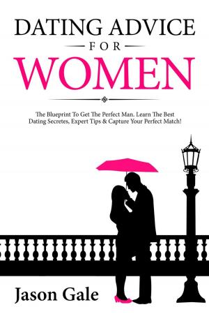 Book cover of Dating Advice For Women: The Blueprint To Get The Perfect Man. Learn The Best Dating Secretes, Expert Tips & Capture Your Perfect Match!