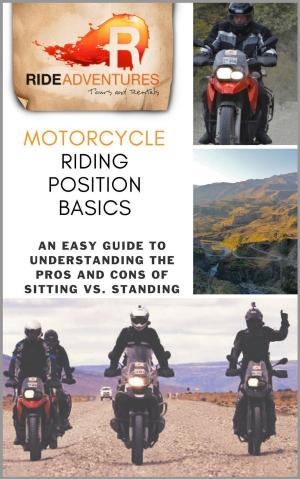 Cover of the book Motorcycle Riding Position Basics: An Easy Guide to Understanding the Pros and Cons of Sitting vs. Standing by Merita King