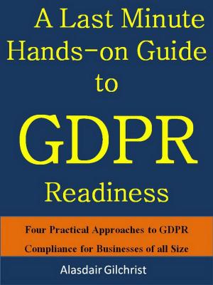 Cover of the book A Last Minute Hands-on Guide to GDPR Readiness by alasdair gilchrist