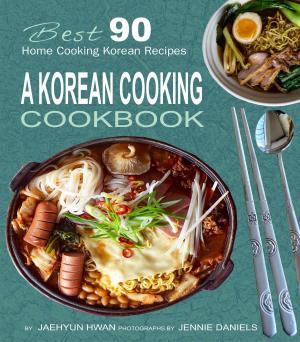 Book cover of A Korean Cooking Cookbook: Best 90 Home Cooking Korean Recipes