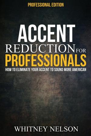 Book cover of Accent Reduction For Professionals: How to Eliminate Your Accent to Sound More American