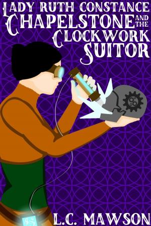 Cover of the book Lady Ruth Constance Chapelstone and the Clockwork Suitor by Amber Garr
