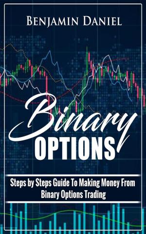 Book cover of Binary Options: Steps by Steps Guide To Making Money From Binary Options Trading