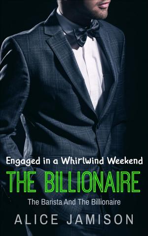 Cover of the book Engaged in a Whirlwind Weekend The Barista And The Billionaire Book 4 by Alice Jamison