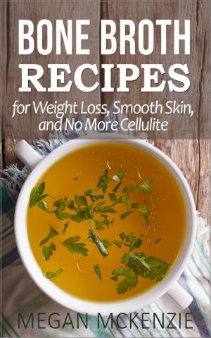 Book cover of Bone Broth Recipes for Weight Loss, Smooth Skin, and No More Cellulite