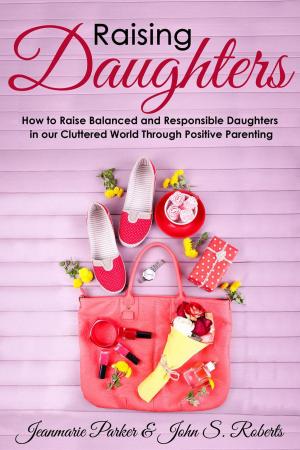 Cover of the book Raising Girls: Raising Balanced and Responsible Girls in our Cluttered World Through Positive Parenting by Frank Mungeam