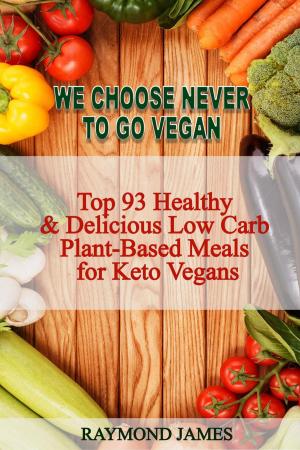 Cover of the book We Choose Never To Go Vegan: Top 93 Healthy & Delicious Low Carb Plant-Based Meals for Keto Vegans. by Louise Savelsberg