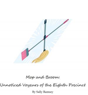 Cover of the book Mop and Broom: Unnoticed Voyeurs of the Eighth Precinct by Larry A. Chace