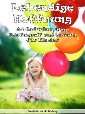 Book cover of Lebendige Hoffnung: 40 Gedanken über Fastenzeit und Ostern für Kinder