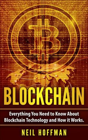 Cover of the book Blockchain: Everything You Need to Know About Blockchain Technology and How It Works by William R. Hicks