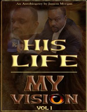 Cover of the book His Life - My Vision : Autobiogetry Vol 1 by Carolyn Geraci