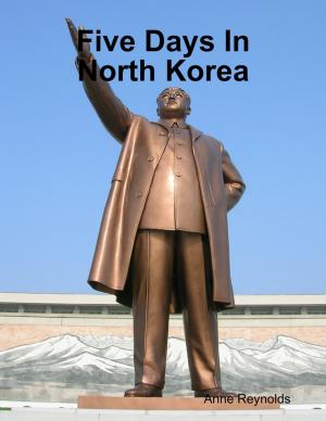 Cover of the book Five Days In North Korea by Ellie Brook