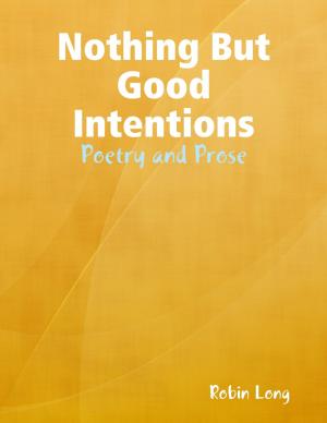Cover of the book Nothing But Good Intentions - Poetry and Prose by Charles Mitchell Turner