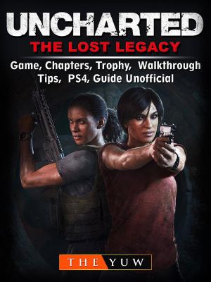 Cover of Uncharted The Lost Legacy Game, Chapters, Trophy, Walkthrough, Tips, PS4, Guide Unofficial