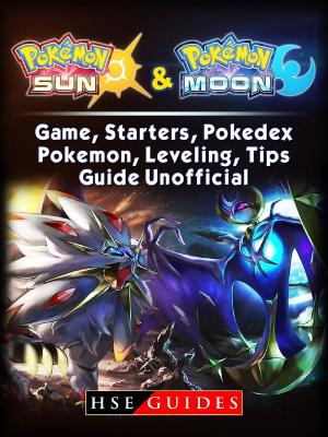 Cover of Pokemon Sun and Pokemon Moon Game, Starters, Pokedex, Pokemon, Leveling, Tips, Guide Unofficial