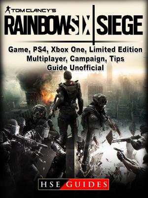 Book cover of Tom Clancys Rainbow 6 Siege Game, PS4, Xbox One, Limited Edition, Multiplayer, Campaign, Tips, Guide Unofficial