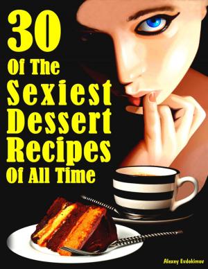 Book cover of 30 of the Sexiest Dessert Recipes of All Time