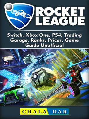 Cover of the book Rocket League, Switch, Xbox One, PS4, Trading, Garage, Ranks, Prices, Game Guide Unofficial by Jennifer Harlow