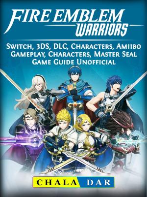 Book cover of Fire Emblem Warriors, Switch, 3DS, DLC, Characters, Amiibo, Gameplay, Characters, Master Seal, Game Guide Unofficial