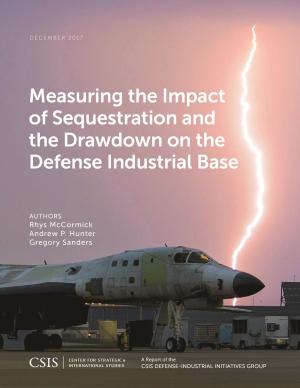Cover of the book Measuring the Impact of Sequestration and the Drawdown on the Defense Industrial Base by Gregory Sanders, Jesse Ellman