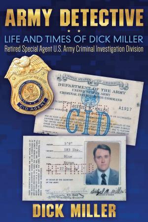 Cover of the book Army Detective: Life and Times of Dick Miller: Retired Special Agent US Army Criminal Investigation Division (CID) by Margo Dewkett