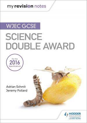 Cover of the book My Revision Notes: WJEC GCSE Science Double Award by Ben Walsh, Paul Shuter, Hannah Dalton