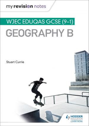 Cover of the book My Revision Notes: WJEC Eduqas GCSE (9-1) Geography B by Anne Bradley, Adam Stephenson