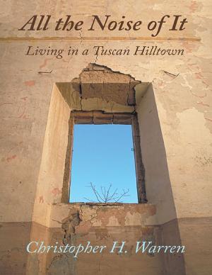 Cover of the book All the Noise of It: Living In a Tuscan Hilltown by Robert McGee