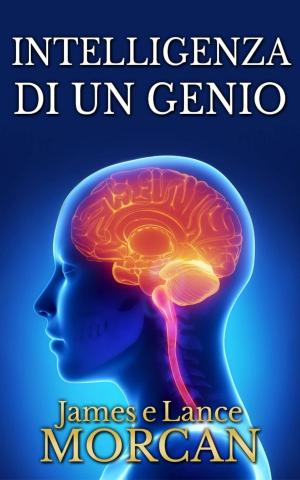 Cover of the book Intelligenza di un genio by James Morcan, Lance Morcan