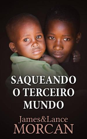 Cover of the book Saqueando o Terceiro Mundo: Como a Elite Global Afundou as Nações Pobres num Mar de Débitos by Angela Silvestri