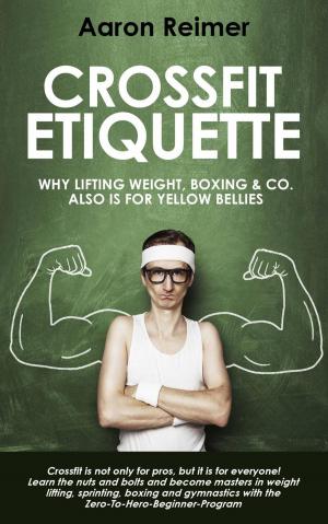 Cover of the book Crossfit-Etiquette: Why Lifting Weight, Boxing & Co. Also is for Yellow Bellies by David Haldenby