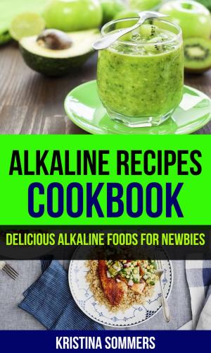 Cover of the book Alkaline Recipes Cookbook: Delicious Alkaline Foods For Newbies by Susie Trimble