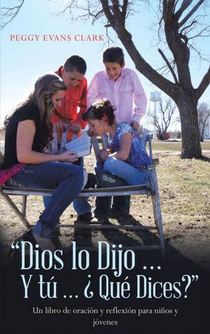 Cover of the book Dios Lo Dijo... Y Tú... ¿Qué Dices? by Ted Rouse