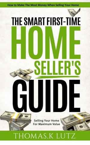 Cover of the book The Smart First-Time Home Seller's Guide: How to Make The Most Money When Selling Your Home by Dharmendra Dubey