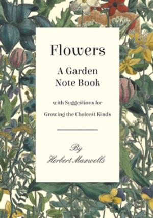 Cover of Flowers - A Garden Note Book with Suggestions for Growing the Choicest Kinds