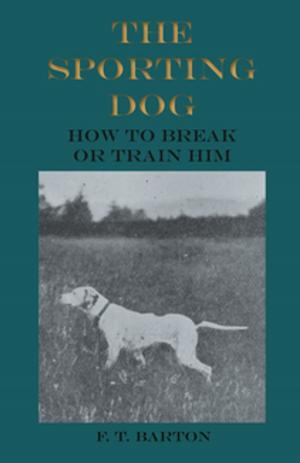 Cover of the book The Sporting Dog - How to Break or Train Him by Willie Hoppe