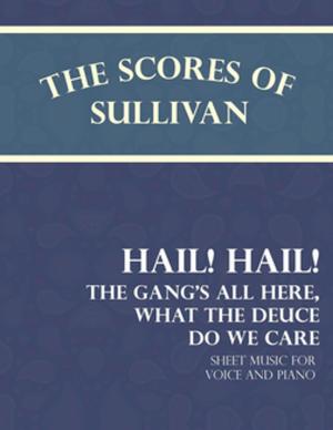 Cover of the book Sullivan's Scores - Hail! Hail! The Gang's All Here, What the Deuce do we Care - Sheet Music for Voice and Piano by M. R. James