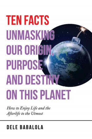 Cover of the book Ten Facts Unmasking Our Origin, Purpose and Destiny on This Planet by Deborah Johnson