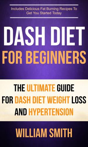 bigCover of the book Dash Diet For Beginners: The Ultimate Guide For Dash Diet Weight Loss And Hypertension by 