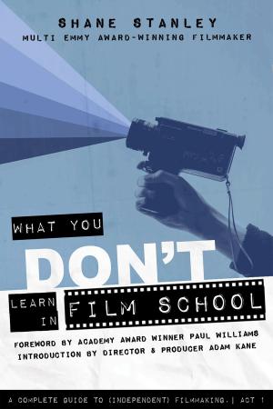 Cover of the book What You Don't Learn in Film School by Martin Scott